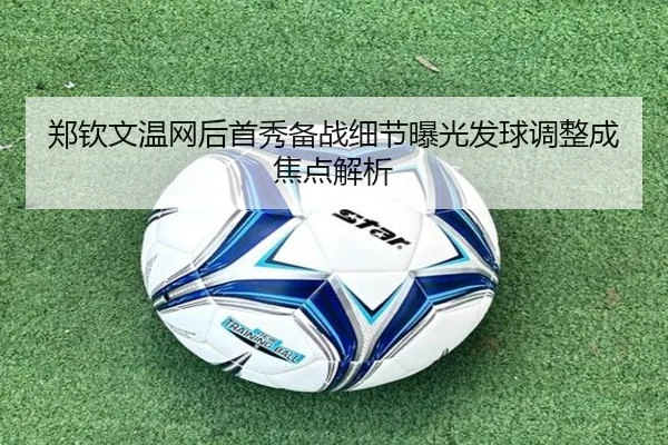 郑钦文温网后首秀备战细节曝光发球调整成焦点解析